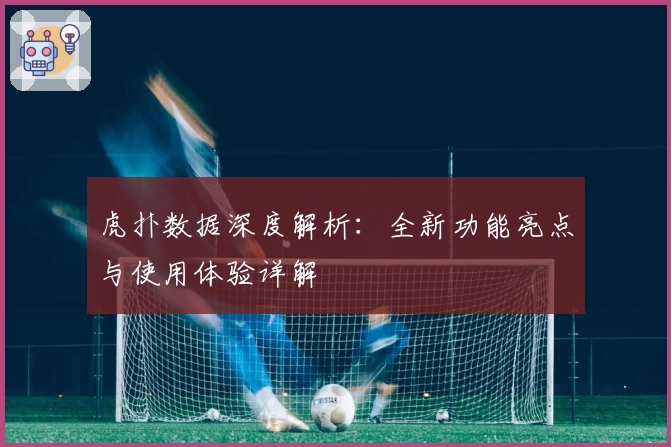 虎扑数据深度解析：全新功能亮点与使用体验详解