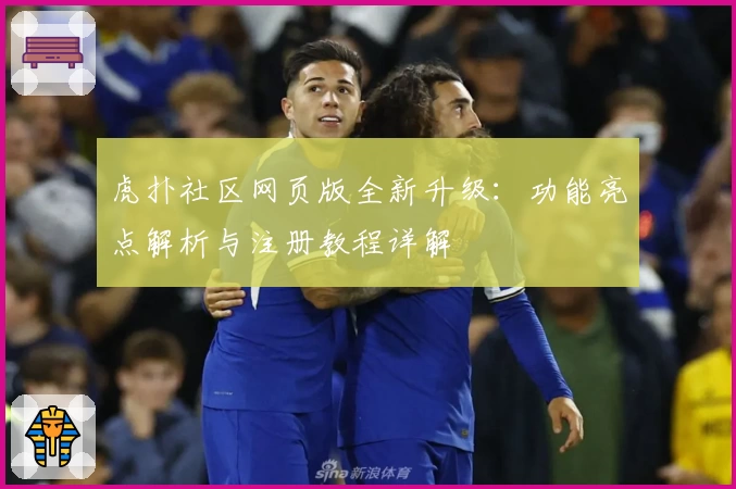 虎扑社区网页版全新升级：功能亮点解析与注册教程详解