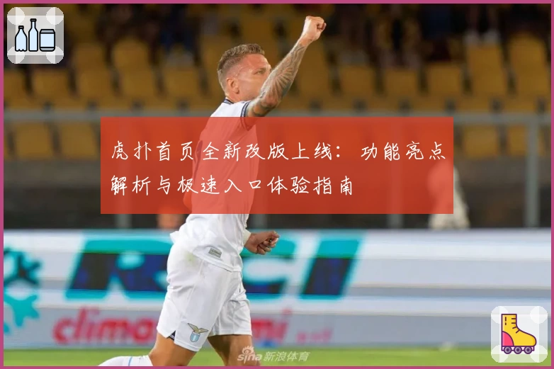 虎扑首页全新改版上线：功能亮点解析与极速入口体验指南